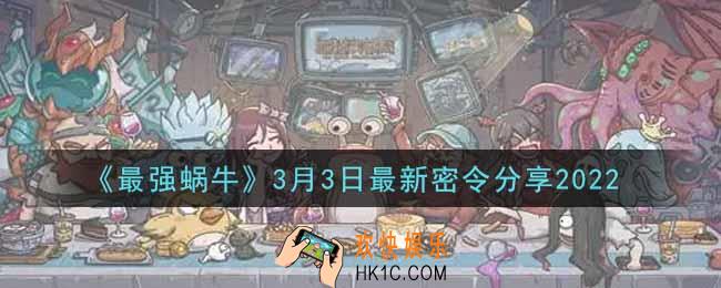 最强蜗牛3月3日最新密令是什么2022_3月3日最新密令领取