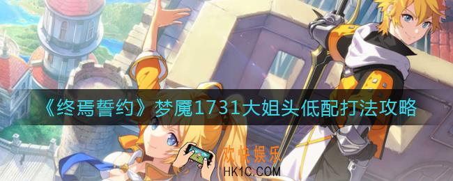 终焉誓约梦魇1731怎么打_梦魇1731大姐头低配打法攻略
