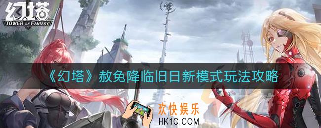 幻塔旧日新模式是什么_赦免降临旧日新模式玩法攻略