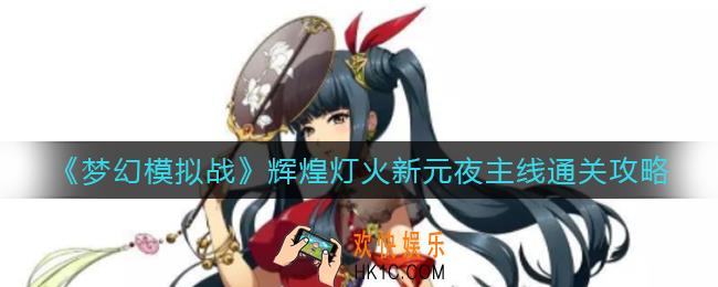 梦幻模拟战辉煌灯火新元夜主线怎么过_辉煌灯火新元夜主线通关攻略