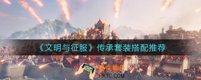 文明与征服传承套装怎么搭配_传承套装搭配推荐