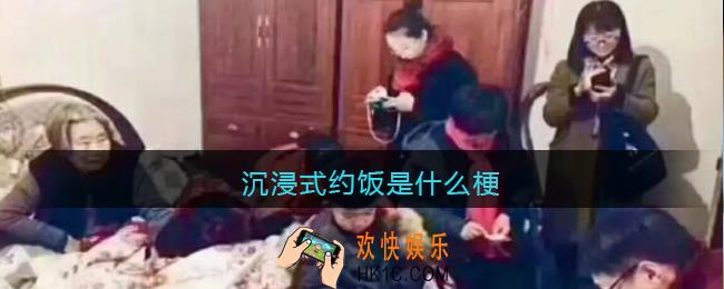 沉浸式约饭是什么梗/意思_抖音热梗含义出处
