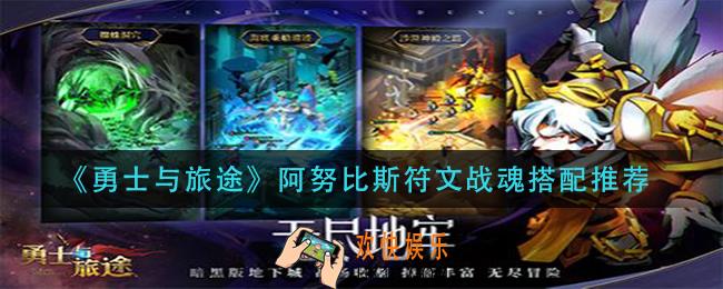 勇士与旅途阿努比斯符文战魂怎么搭配_阿努比斯符文战魂搭配推荐