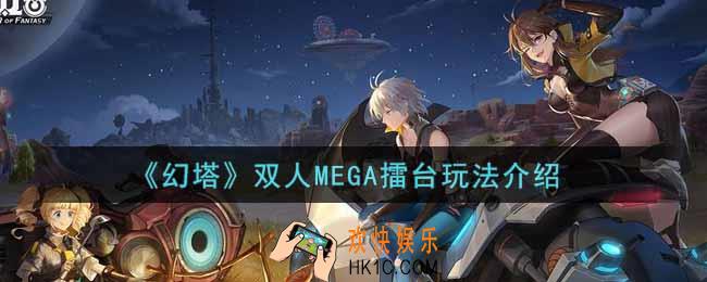 幻塔手游双人MEGA擂台怎么玩_双人MEGA擂台玩法介绍