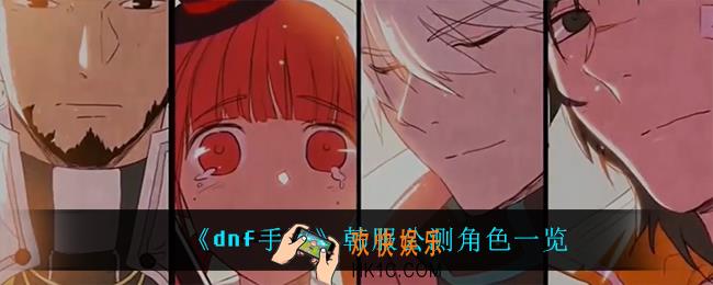 DNF手游韩服公测有什么角色_韩服公测角色一览
