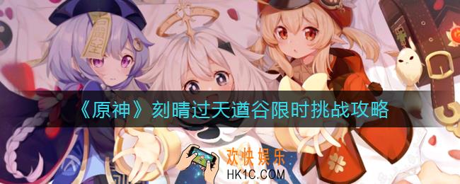 原神刻晴过天遒谷限时挑战怎么打_刻晴过天遒谷限时挑战攻略