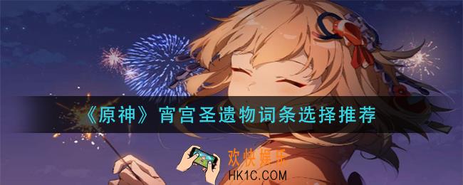 原神宵宫圣遗物词条怎么选_宵宫圣遗物词条选择推荐