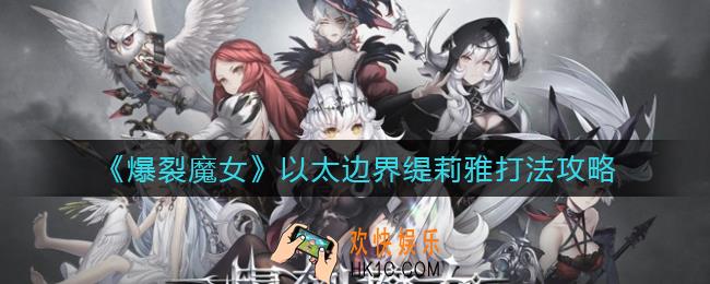 爆裂魔女以太边界缇莉雅怎么打_以太边界缇莉雅打法攻略