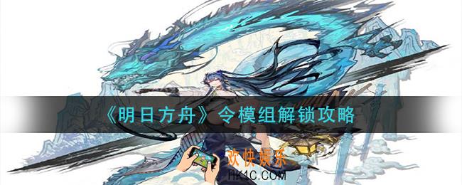 明日方舟令模组怎么解锁_令模组解锁攻略