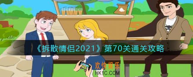 拆散情侣2021游戏第70关怎么过_第70关通关攻略