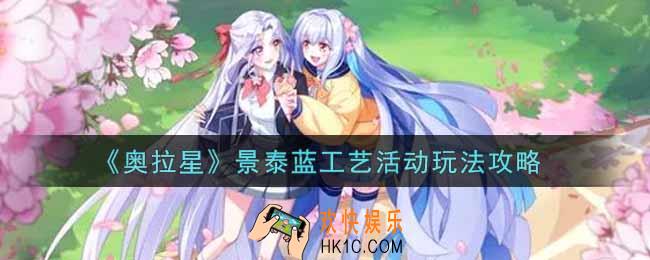 奥拉星手游景泰蓝工艺活动怎么玩_景泰蓝工艺活动玩法攻略