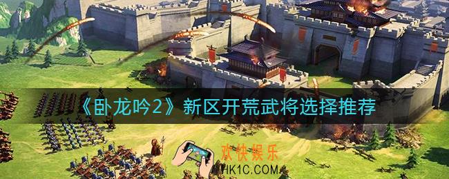 卧龙吟2新区开荒怎么选择武将_新区开荒武将选择推荐