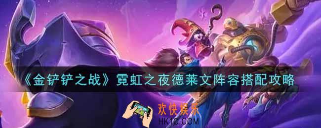 金铲铲之战霓虹之夜德莱文阵容怎么搭配_霓虹之夜德莱文阵容搭配攻略