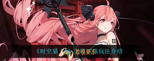 时空猎人3无限试炼怎么玩_无限试炼玩法介绍