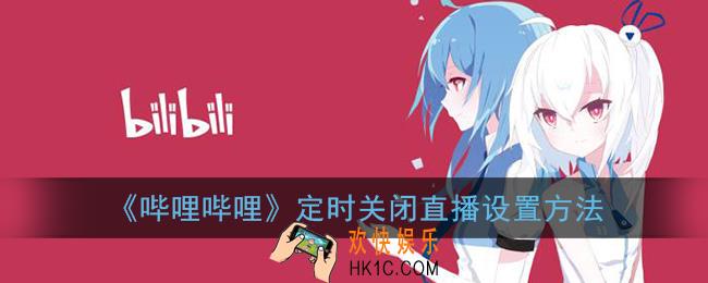 b站怎么定时关闭直播_哔哩哔哩定时关闭直播设置方法