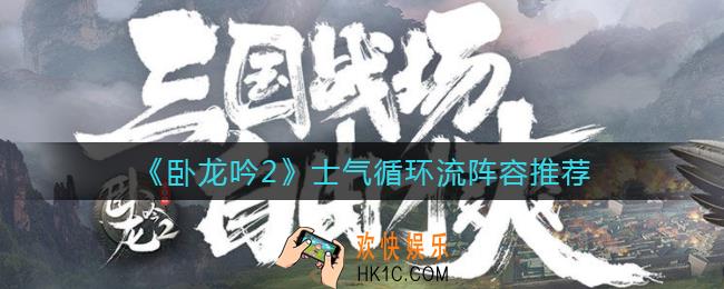 卧龙吟2士气循环流阵容怎么玩_士气循环流阵容推荐