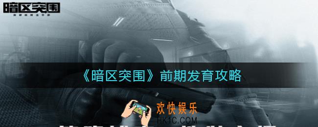 暗区突围前期发育怎么玩_前期发育攻略