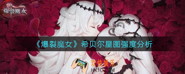 爆裂魔女希贝尔星图怎么样_希贝尔星图强度分析
