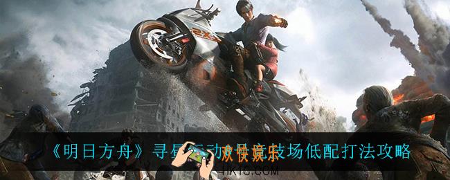 明日方舟8号竞技场低配怎么打_寻昼行动8号竞技场低配打法攻略