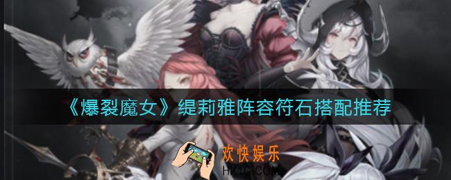 爆裂魔女缇莉雅怎么配队_缇莉雅用什么符石