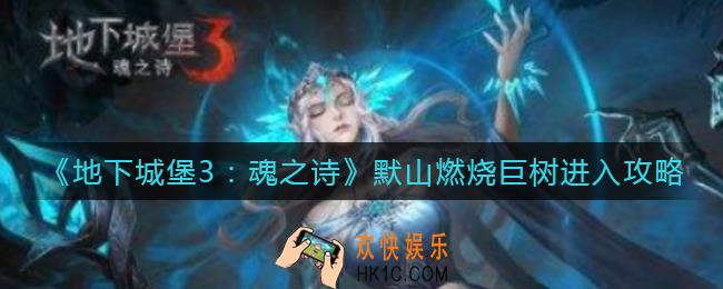 地下城堡3魂之诗默山燃烧巨树怎么进_默山燃烧巨树进入攻略