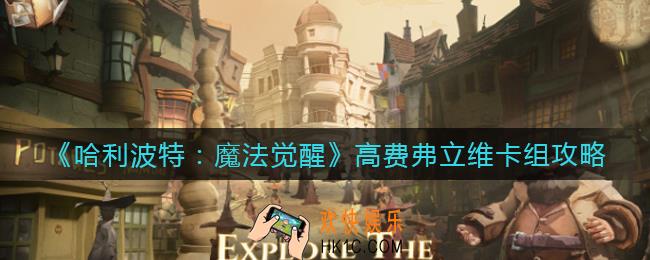 哈利波特魔法觉醒高费弗立维卡组怎么搭配_高费弗立维卡组攻略