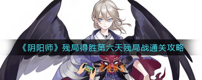 阴阳师残局得胜残局战怎么过_残局得胜第六天残局战通关攻略