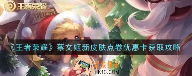 王者荣耀蔡文姬新皮肤点卷优惠卡怎么获得_蔡文姬新皮肤点卷优惠卡获取攻略