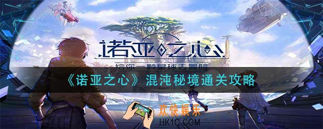 诺亚之心混沌秘境怎么过_混沌秘境通关攻略