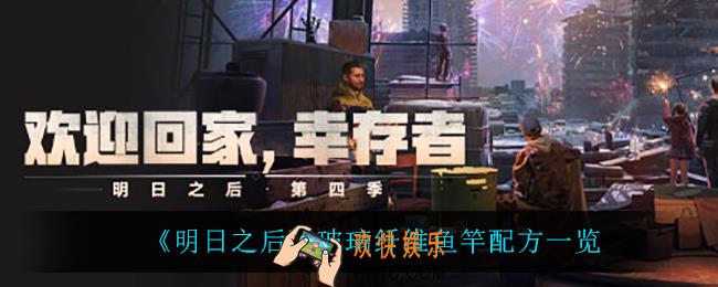 明日之后玻璃纤维鱼竿怎么做_玻璃纤维鱼竿配方一览