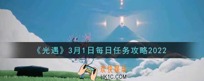 光遇3.1每日任务怎么做2022_3月1日每日任务攻略