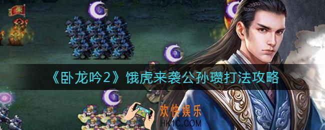 卧龙吟2饿虎来袭公孙瓒怎么打_饿虎来袭公孙瓒打法攻略