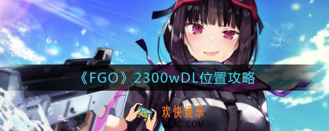 FGO2300wDL怎么刷_2300wDL位置攻略