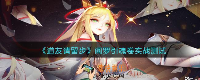 道友请留步阎罗引魂卷实战测试_新区老区中氪大氪满档实测对比