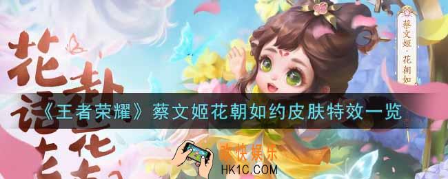 王者荣耀蔡文姬花朝如约皮肤特效怎么样_蔡文姬花朝如约皮肤特效一览