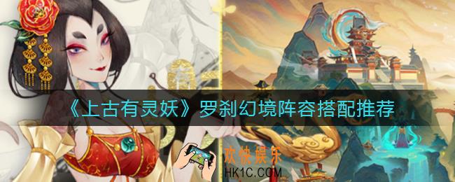 上古有灵妖罗刹幻境阵容怎么搭配_罗刹幻境阵容搭配推荐