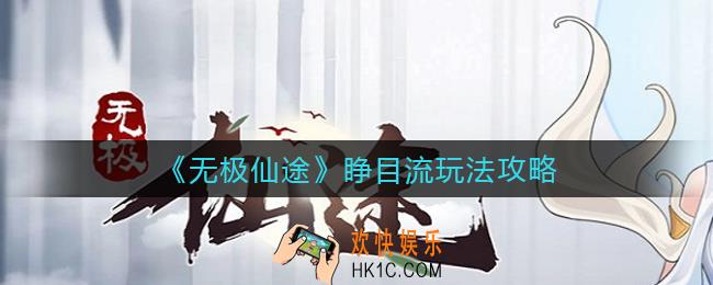 无极仙途睁目流怎么玩_睁目流玩法攻略