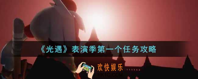 光遇表演季第一个任务怎么做_表演季第一个任务攻略