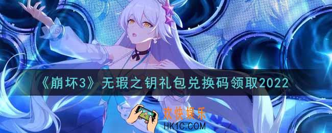 崩坏3手游无瑕之钥礼包兑换码哪里领2022_最新CDK礼包领取