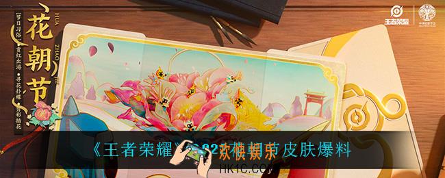 王者荣耀花朝节皮肤是谁的2022_2022花朝节皮肤爆料