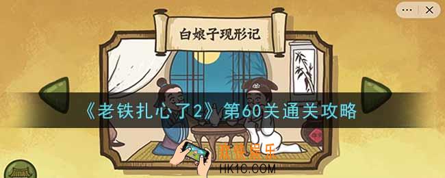 老铁扎心了2第60关白娘子现形记怎么过_第60关通关攻略