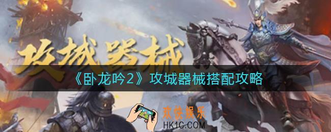卧龙吟2攻城器械怎么搭配_攻城器械搭配攻略