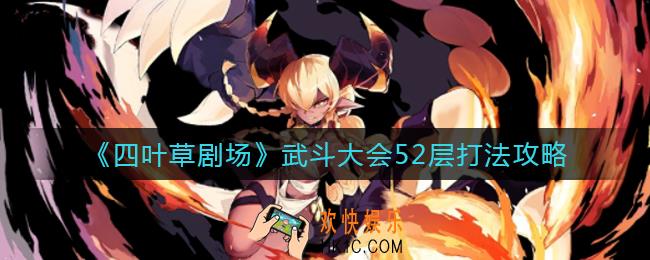 四叶草剧场武斗大会52层怎么打_武斗大会52层打法攻略
