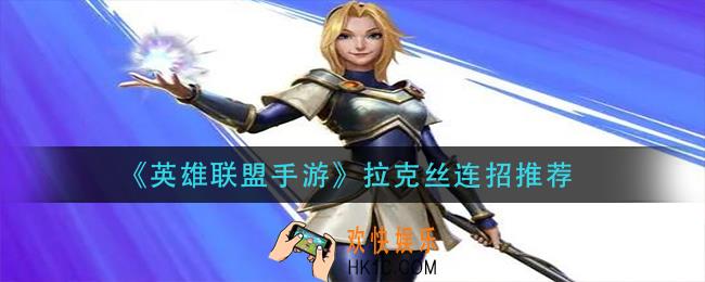 英雄联盟手游拉克丝怎么连招_拉克丝连招推荐