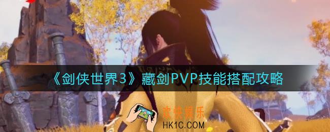 剑侠世界3藏剑PVP技能怎么搭配_藏剑PVP技能搭配攻略