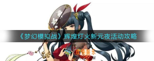 梦幻模拟战辉煌灯火新元夜活动怎么玩_辉煌灯火新元夜活动攻略