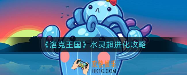 洛克王国水灵怎么超进化_水灵超进化攻略