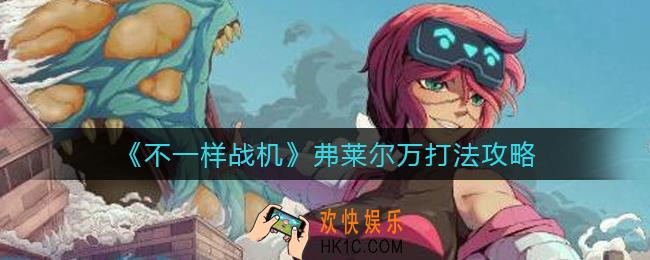 不一样战机弗莱尔万怎么打_弗莱尔万打法攻略