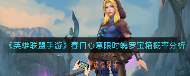 英雄联盟手游春日心意限时魄罗宝箱概率是多少_春日心意限时魄罗宝箱概率分析
