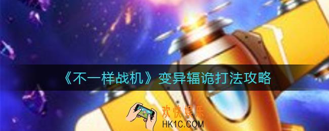 不一样战机变异辐诡怎么打_变异辐诡打法攻略